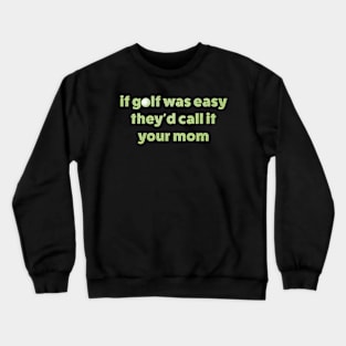 If Golf Was Easy Theyd Call It Your Mom / offensive Crewneck Sweatshirt